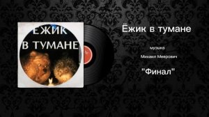 Ежик в тумане «Финал» музыка Михаил Меерович