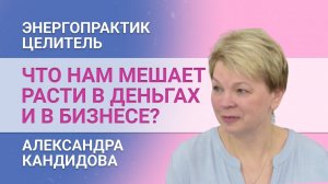 Как вырасти в деньгах. Что мешает нам достигать целей. 3 интервью с Александрой Кандидовой.