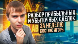 Большой разбор убыточных и прибыльных сделок: Костюк Игорь