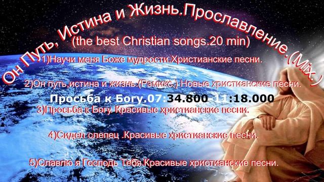 Он Путь, Истина и Жизнь.Прославление.(Mix.)(the best Christian songs.20 min)