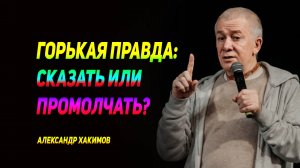 Горькая правда: сказать или промолчать? Александр Хакимов.mp4