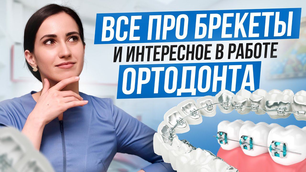 Ортодонт про свою работу, лечение на брекетах и интересные случаи в практике