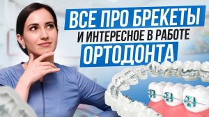Ортодонт про свою работу, лечение на брекетах и интересные случаи в практике