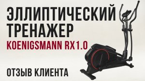 KOENIGSMANN RX1.0 | ОТЗЫВ КЛИЕНТА НА ЭЛЛИПТИЧЕСКИЙ ТРЕНАЖЕР