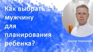 Как выбрать мужчину для планирования ребенка? / Доктор Черепанов