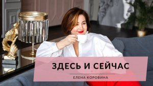 Момент "ЗДЕСЬ и СЕЙЧАС". Елена Коровина