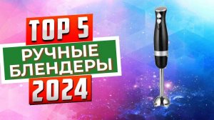 ТОП-5: Лучшие ручные блендеры 2024 года