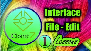 iClone 7 (урок 01) Интерфейс I Меню File и Edit I