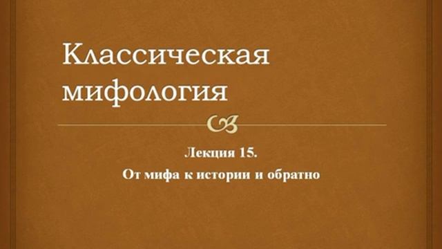Классическая мифология. 15. От мифа к истории и обратно