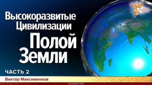 Высокоразвитые Цивилизации Полой земли. Тайна Времени раскрыта. Виктор Максименков. Часть 2