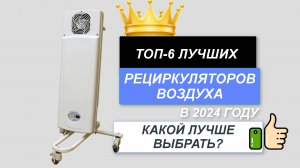 ТОП-6. ❄️Лучшие рециркуляторы воздуха. Рейтинг 2024🔥. Какой лучше выбрать для дома (ЦЕНА-КАЧЕСТВО)?