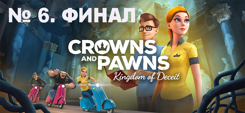 #6 - ФИНАЛ - Crowns and Pawns: Kingdom of Deceit