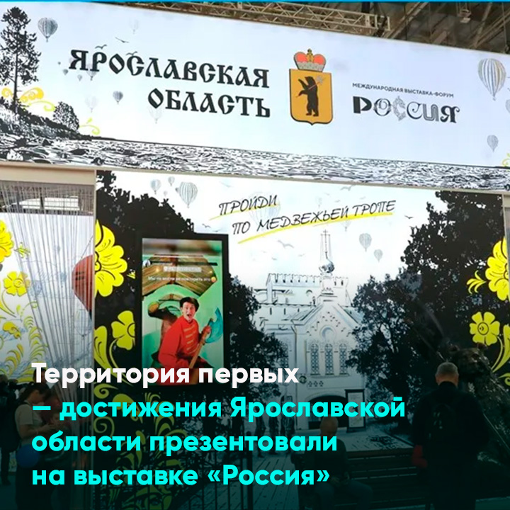 Территория первых — достижения Ярославской области презентовали на выставке «Россия»