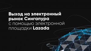 Выход на электронный рынок Сингапура с помощью электронной площадки Lazada