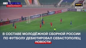 В составе молодёжной сборной России по футболу дебютировал севастополец
