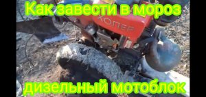 Как быстро легко и просто, завести дизельный мотоблок зимой.