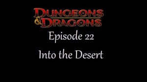 D&D 4th Edition - Original Campaign - Actual Play - Episode 22 - Into The Desert