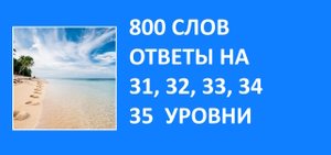 Словесная игра 800 слов ответы 31, 32, 33, 34, 35 уровни