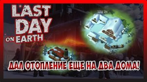 ДАЛ ОТОПЛЕНИЕ ЕЩЕ НА ДВА ДОМА! СТАРАЯ ЛОКАЦИЯ "ФАБРИКА"! Last Day on Earth Survival №318