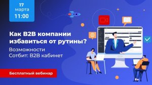 Вебинар «Как B2B компании избавиться от рутины? Возможности Сотбит: B2B кабинет»