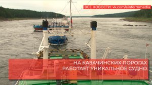 НА КАЗАЧИНСКИХ ПОРОГАХ РАБОТАЕТ УНИКАЛЬНОЕ СУДНО.mp4