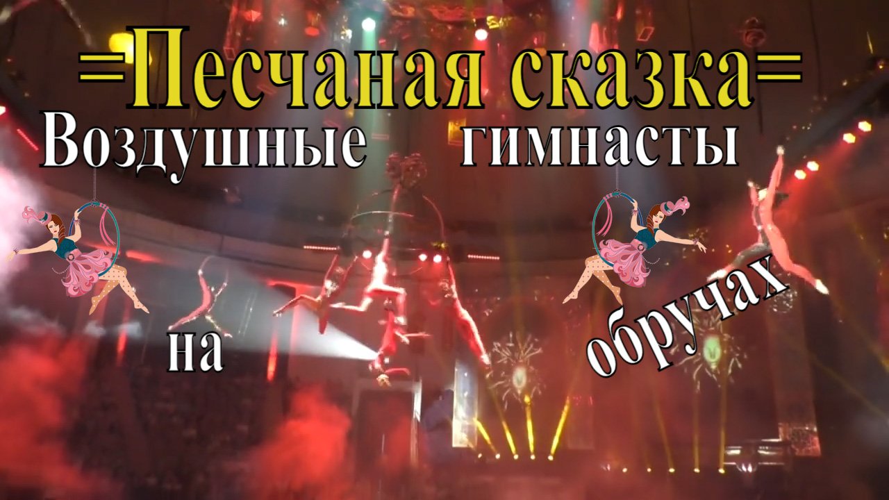 Шоу Гии Эрадзе =Песчаная сказка=. Воздушные гимнасты на обручах.