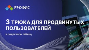 3 трюка для продвинутых в редакторе таблиц Р7-Офис