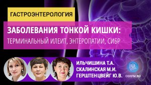 Гастроэнтеролог Ильчишина Т.А.: Заболевания тонкой кишки: терминальный илеит, энтеропатии, СИБР