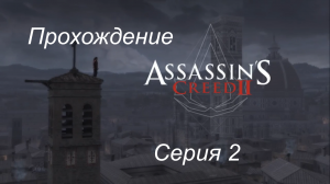 Прохождение Assassin's Creed 2 серия 2. Без комментариев, с временным указателем в описании.