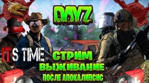 Dayz / It`s Time стрим выживание после апокалипсис часть #55