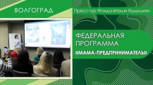 Федеральная программа «Мама-предприниматель» | Пресс-тур Волгоград