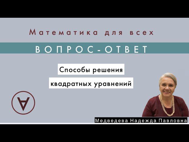 Способы решения квадратных уравнений| Вопрос-ответ 15| Надежда Павловна Медведева