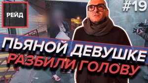 ПЬЯНОЙ ДЕВУШКЕ РАЗБИЛИ ГОЛОВУ, НО ОНА НЕ УНЫВАЕТ | СКОРАЯ ПОМОЩЬ - Рейд #19