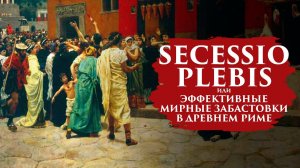 SECESSIO PLEBIS ИЛИ ЭФФЕКТИВНЫЕ МИРНЫЕ ЗАБАСТОВКИ В ДРЕВНЕМ РИМЕ