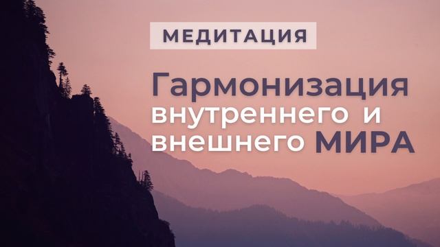 Медитация ГАРМОНИЗАЦИИ ПРОСТРАНСТВА: внутреннего и внешнего МИРА.