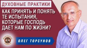 Как принять и понять те испытания, которые Господь даёт нам по жизни?