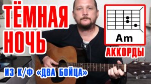 ТЕМНАЯ НОЧЬ (ПЕСНЯ ИЗ К/Ф "ДВА БОЙЦА") АККОРДЫ ДЛЯ ГИТАРЫ (КАК ИГРАТЬ) ТЁМНАЯ НОЧЬ - М.БЕРНЕС (COVER