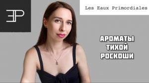 Les Eaux Primordiales - обзор ароматов