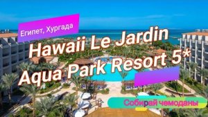 Отзыв об отеле Hawaii Le Jardin Aqua Park Resort 5* (Египет, Хургада)