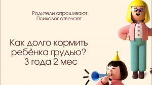 Как долго кормить ребёнка грудью? Грудничок до года или 3х лет?