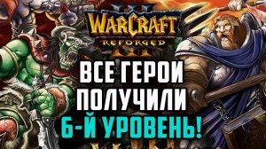 Все Герои получили 6-й Уровень: Warcraft 3 Reforged