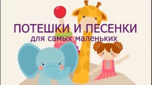 ПОТЕШКИ И ПЕСЕНКИ ДЛЯ САМЫХ МАЛЕНЬКИХ Ч.1
