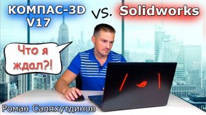 КОМПАС-3D V17 СРАВНИЛ С SOLIDWORKS. ЧТО Я ЖДАЛ ОТ НЕГО?! | Роман Саляхутдинов