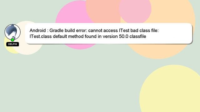 Android : Gradle build error: cannot access ITest bad class file: ITest.class default method found смотреть онлайн