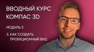 Вводный курс Компас-3D. Модуль 3. Урок 3 - Как создать проекционный вид