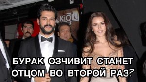 БУРАК ОЗЧИВИТ СТАНЕТ ОТЦОМ ВО ВТОРОЙ РАЗ? Бурак Озчивит. Burak Özçivit. Фахрие Эвджен.