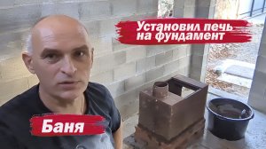 Баня. Установил печь на фундамент