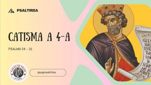 Catisma a 4 a - Psalmii 24-31 - Psaltirea lui David