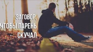Сильный Заговор чтобы парень скучал