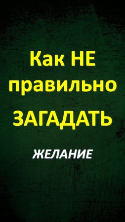 Как НЕ правильно загадывать желание. Вселенная всегда исполняет желания. Как правильно загадать жела